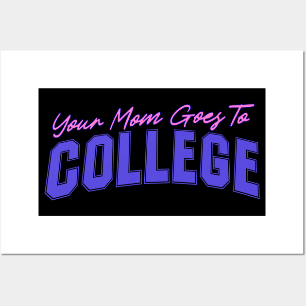 Your Mom Goes To College - Funny Quote Joke by Kip Wall Art by blueversion